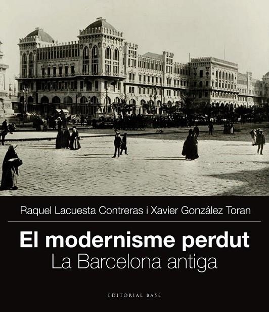 MODERNISME PERDUT. LA BARCELONA ANTIGA | 9788415711704 | GONZÁLEZ TORAN, XAVIER/LACUESTA CONTRERAS, RAQUEL