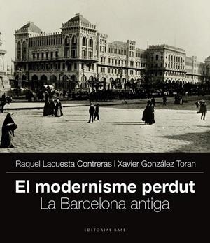 MODERNISME PERDUT. LA BARCELONA ANTIGA | 9788415711704 | GONZÁLEZ TORAN, XAVIER/LACUESTA CONTRERAS, RAQUEL