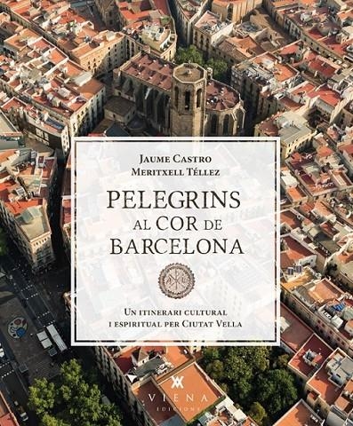 PELEGRINS AL COR DE BARCELONA | 9788483307557 | CASTRO, JAUME/TÉLLEZ, MERITXELL