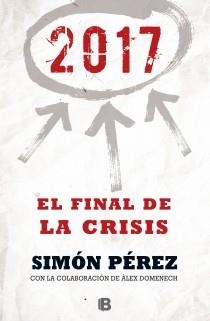 2017. EL FINAL DE LA CRISIS | 9788466655071 | PÉREZ, SIMÓN/DOMENECH, ALEX