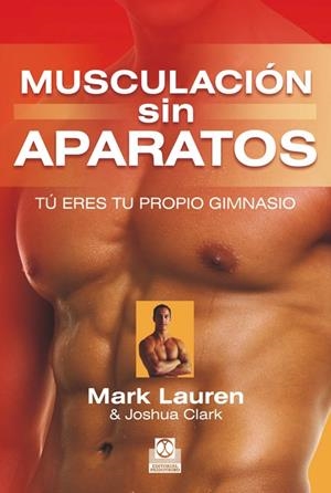 MUSCULACIÓN SIN APARATOS. TÚ ERES TU PROPIO GIMNASIO | 9788499101903 | CLARK, JOSHUA