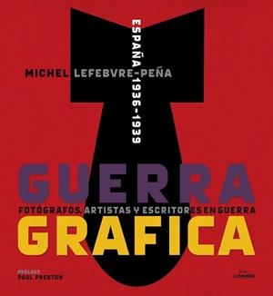 GUERRA GRÁFICA. FOTÓGRAFOS, ARTISTAS Y ESCRITORES  EN GUERRA. | 9788415888192 | LEFEBVRE, MICHEL