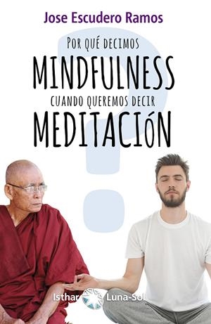 ¿POR QUÉ DECIMOS MINDFULNESS CUANDO QUEREMOS DECIR MEDITACIÓN? | 9788417230302 | ESCUDERO RAMOS, JOSE
