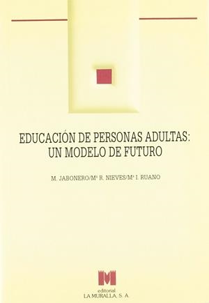 EDUCACION DE PERSONAS ADULTAS: UN MODELO DE FUTURO | 9788471336781 | JABONERO, M.-NIEVES, M.R.-RUANO, M. I.