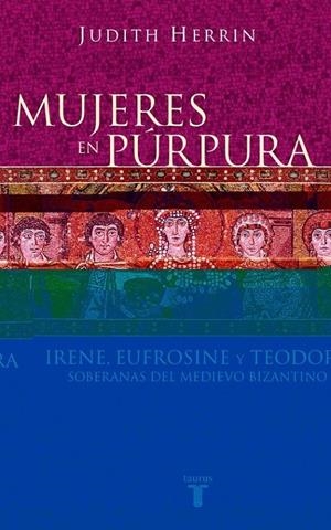 MUJERES EN PURPURA : IRENE, EUFROSINE Y TEODORA, SOBERANAS M | 9788430604746 | HERRIN, JUDITH
