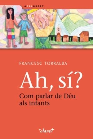 AH, SI? COM PARLAR DE DÉU ALS INFANTS | 9788498462944 | TORRALBA, FRANCESC