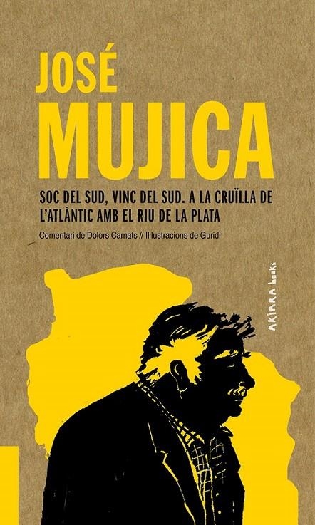 JOSÉ MUJICA: SOC DEL SUD, VINC DEL SUD. A LA CRUÏLLA DE L'ATLÀNTIC AMB EL RIU DE | 9788417440541 | CAMATS, DOLORS / GURIDI