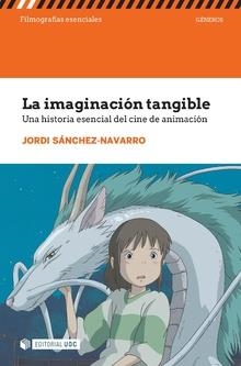 IMAGINACIÓN TANGIBLE. UNA HISTORIA ESENCIAL DEL CINE DE ANIMACIÓN | 9788491807025 | SÁNCHEZ-NAVARRO, JORDI