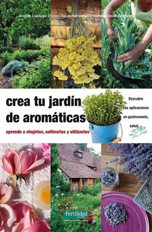 CREA TU JARDÍN DE AROMÁTICAS : APRENDE A ELEGIRLAS, CULTIVARLAS Y UTILIZARLAS | 9788494058264 | LAPOUGE-DÉJEAN, BRIGITTE