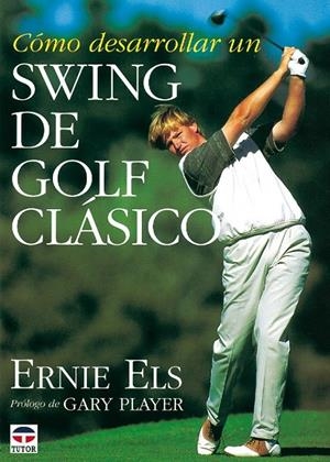 CÓMO DESARROLLAR UN SWING DE GOLF CLÁSICO | 9788479021610 | ELS, ERNIE
