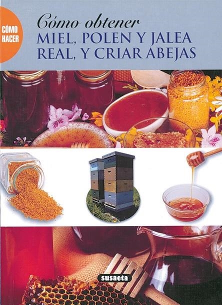 CÓMO OBTENER MIEL, POLEN Y JALEA REAL, Y CRIAR ABEJAS | 9788430598496 | EQUIPO SUSAETA