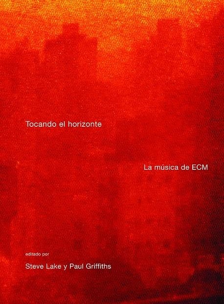 TOCANDO EL HORIZONTE LA MUSICA DE ECM | 9788496879218 | LAKE, STEVE/GRIFFITHS, PAUL