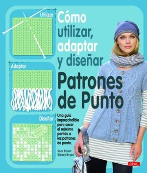 COMO UTILIZAR, ADAPTAR Y DISEÑAR PATRONES DE PUNTO | 9788498742022 | ELLIOTT SAM Y OTRA