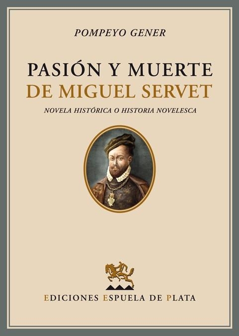 PASION Y MUERTE DE MIGUEL SERVET : NOVELA HISTORICA O HISTOR | 9788496133952 | GENER, POMPEYO