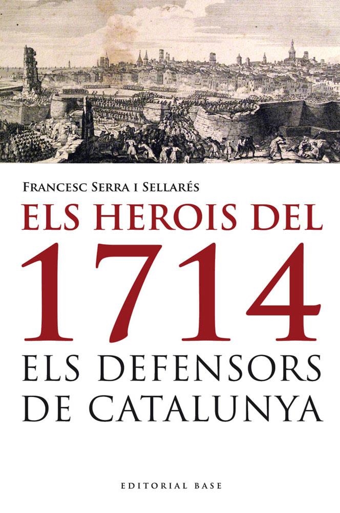 HEROIS DEL 1714 : ELS DEFENSORS DE CATALUNYA | 9788415711223 | SERRA I SELLARES, FRANCESC (1977- ) [VER TITULOS]