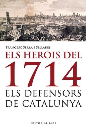 HEROIS DEL 1714 : ELS DEFENSORS DE CATALUNYA | 9788415711223 | SERRA I SELLARES, FRANCESC (1977- ) [VER TITULOS]
