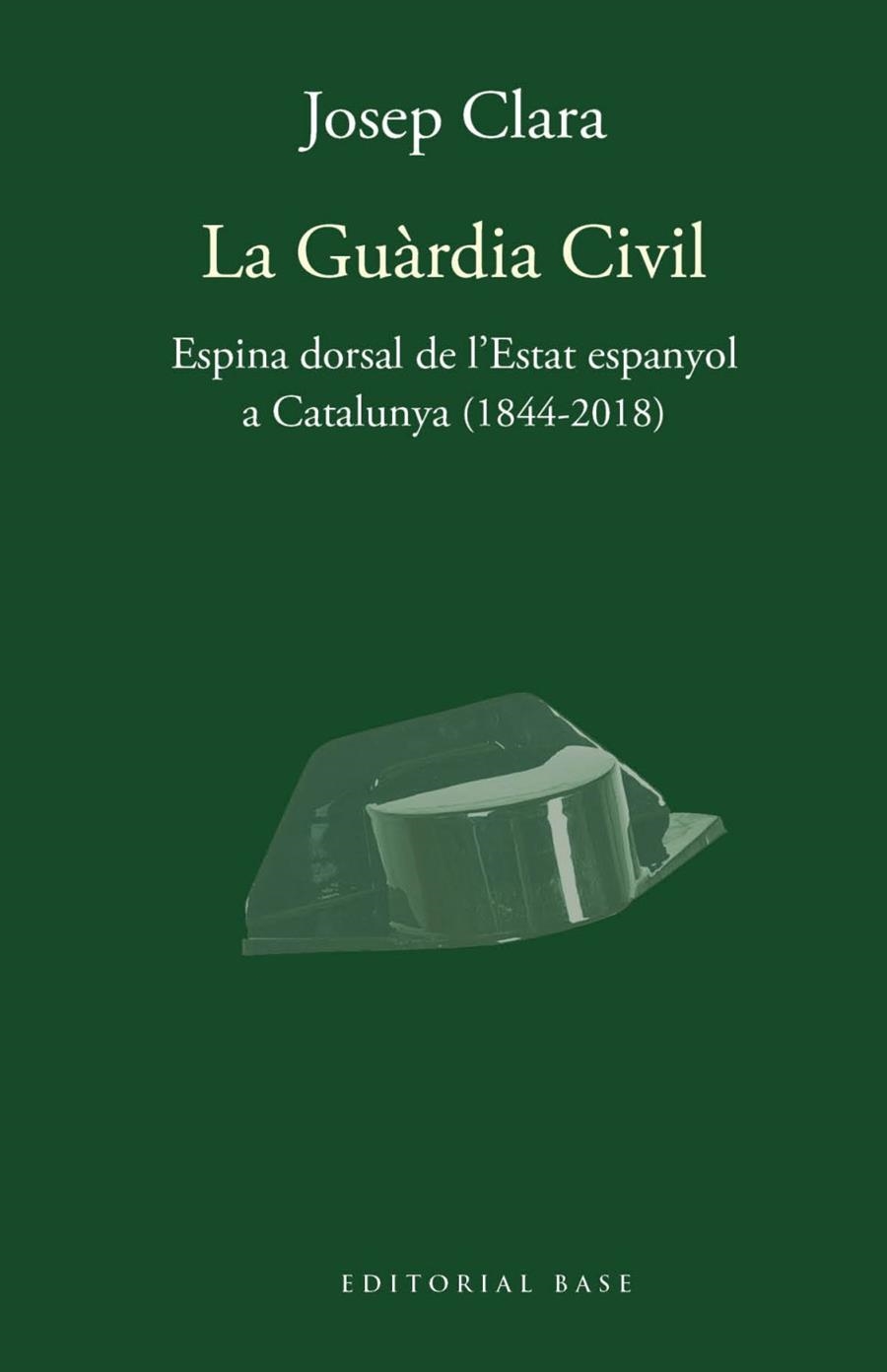 GUÀRDIA CIVIL. ESPINA DORSAL DE L'ESTAT ESPANYOL A CATALUNYA (1844-2018) | 9788417759421 | CLARA I RESPLANDIS, JOSEP
