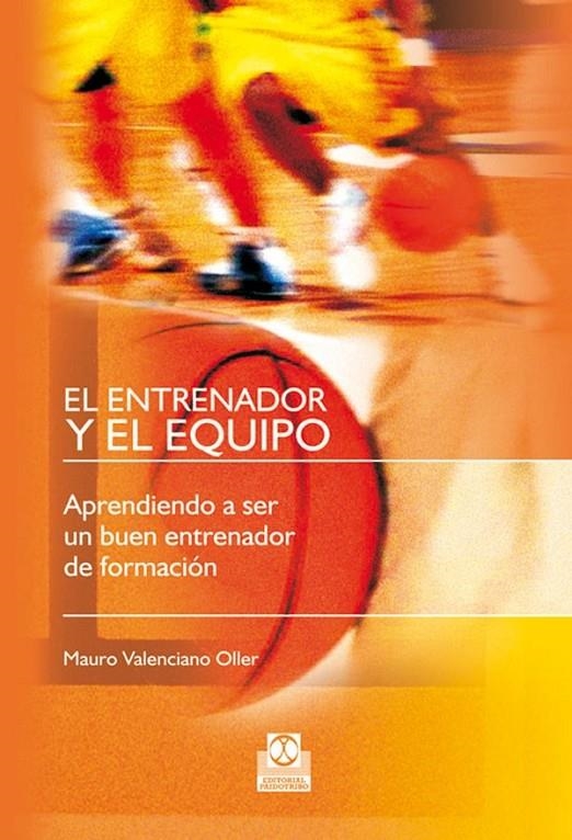 ENTRENADOR Y EL EQUIPO. APRENDIENDO A SER UN BUEN ENTRENA | 9788480190442 | VALENCIANO OLLER, MAURO.