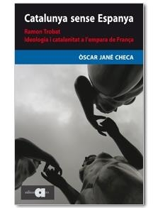 CATALUNYA SENSE ESPANYA, RAMON TROBAT,IDELOGIA I CATALANITAT | 9788492542161 | JANÉ CHECA, ÒSCAR