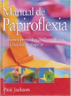MANUAL DE PAPIROFLEXIA. PROYECTOS DE PAPIROFLEXIA FASCINAR | 9788492736126 | JACKSON, PAUL