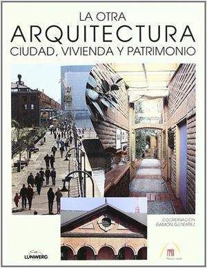 OTRA ARQUITECTURA, LA. CIUDAD, VIVIENDA Y PATRIMONIO | 9788477827139 | GUTIERREZ, RAMON (COORD.)