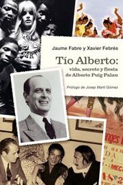 TIO ALBERTO: VIDA Y SECRETO Y FIESTA DE ALBERTO PUIG PALAU | 9788497346054 | FABRE, JAUME / FEBRÉS, XAVIER