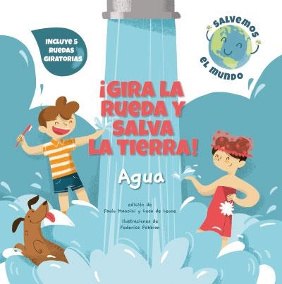 GIRA LA RUEDA Y SALVA LA TIERRA AGUA! (VVKIDS | 9788468272160 | MANCINI, PAOLO/DE LEONE, LUCA
