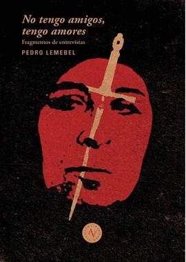 NO TENGO AMIGOS, NO TENGO AMORES : EXTRACTOS DE ENTREVISTAS A PEDRO LEMEBEL / ED | 9789569974168 | LEMEBEL, PEDRO
