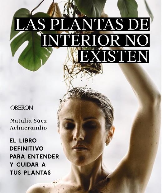 PLANTAS DE INTERIOR NO EXISTEN. EL LIBRO DEFINITIVO PARA ENTENDER Y CUIDAR A | 9788441545397 | SÁEZ ACHAERANDIO, NATALIA