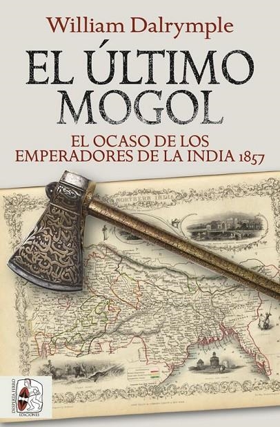 ÚLTIMO MOGOL. EL OCASO DE LOS EMPERADORES DE LA INDIA 1857 | 9788412381726 | DALRYMPLE, WILLIAM