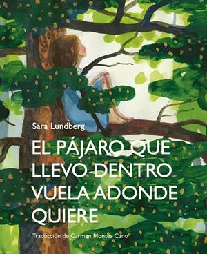 PÁJARO QUE LLEVO DENTRO VUELA ADONDE QUIERE | 9788412383911 | LUNDBERG, SARA
