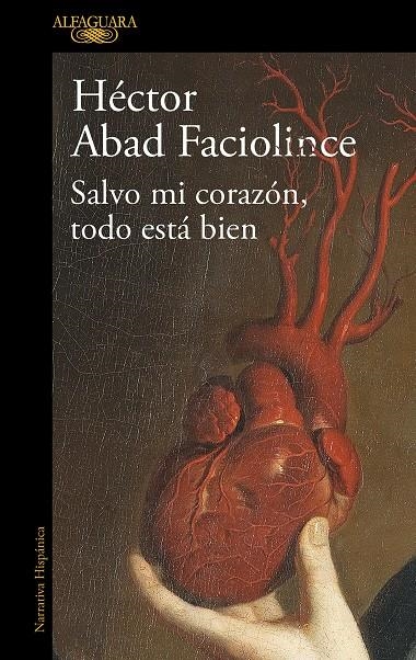 SALVO MI CORAZÓN, TODO ESTÁ BIEN | 9788420461854 | ABAD FACIOLINCE, HÉCTOR