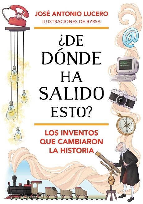 ¿DE DÓNDE HA SALIDO ESTO? LOS INVENTOS QUE CAMBIARON LA HISTORIA | 9788418688324 | LUCERO, JOSÉ ANTONIO