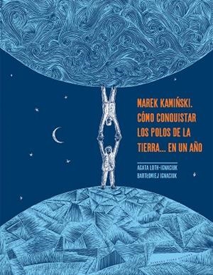 MAREK KAMINSKI. CÓMO CONQUISTAR LOS POLOS DE LA TIERRA... EN UN AÑO | 9788416985456