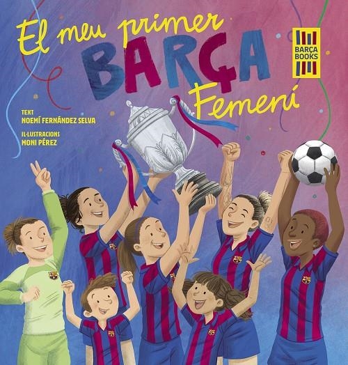 MEU PRIMER BARÇA FEMENÍ | 9788419430069 | FERNÁNDEZ SELVA, NOEMÍ/PÉREZ, MONI