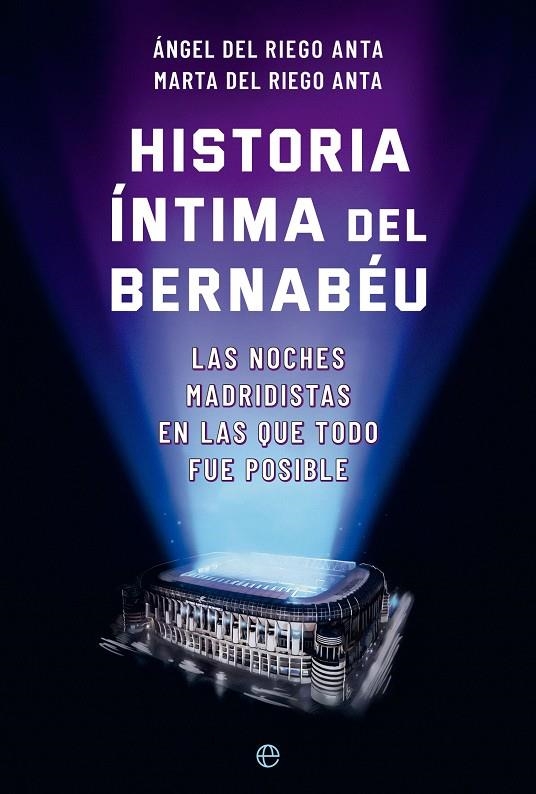HISTORIA ÍNTIMA DEL BERNABÉU | 9788413845722 | DEL RIEGO ANTA, ÁNGEL/DEL RIEGO ANTA, MARTA