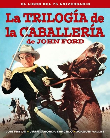 TRILOGIA DE LA CABALLERIA DE JOHN FORD. EL LIBRO DEL 75 A | 9788418181597 | FREIJO, LUIS / LABORDA BARCELO, JUAN / VALLET, JOAQUÍN