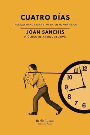 CUATRO DÍAS. TRABAJAR MENOS PARA VIVIR EN UN MUNDO MEJOR | 9788412576382 | SANCHIS, JOAN