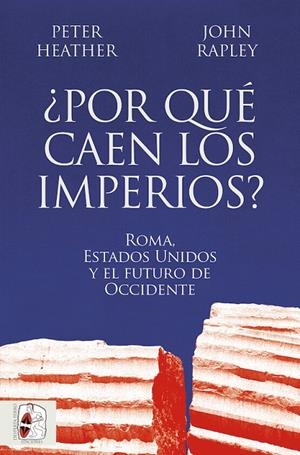 POR QUÉ CAEN LOS IMPERIOS? ROMA, ESTADOS UNIDOS Y EL FUTURO DE OCCIDENTE | 9788412716665 | HEATHER, PETER/RAPLEY, JOHN