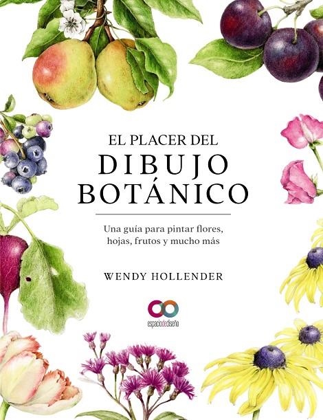 PLACER DEL DIBUJO BOTÁNICO. UNA GUÍA PARA PINTAR FLORES, HOJAS, FRUTOS Y MUCH | 9788441546264 | HOLLENDER, WENDY