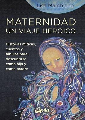 MATERNIDAD, UN VIAJE HEROICO | 9788484459705 | MARCHIANO, LISA