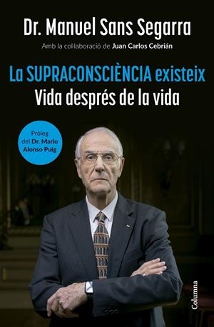 SUPRACONSCIÈNCIA EXISTEIX | 9788466432917 | DR. MANUEL SANS SEGARRA/CEBRIÁN, JUAN CARLOS
