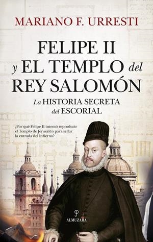 FELIPE II Y EL TEMPLO DEL REY SALOMÓN | 9788410520042 | MARIANO F. URRESTI
