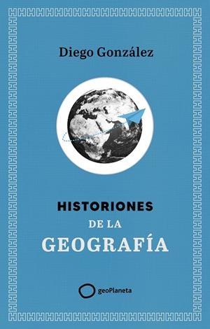 HISTORIONES DE LA GEOGRAFÍA | 9788408299394 | GONZÁLEZ, DIEGO