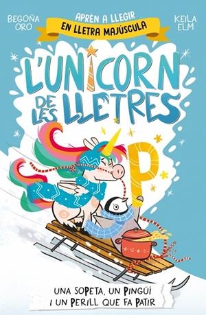 UNICORN DE LES LLETRES 4 - UNA SOPETA, UN PINGÜÍ I UN PERILL QUE FA PATIR | 9788448871048 | ORO, BEGOÑA