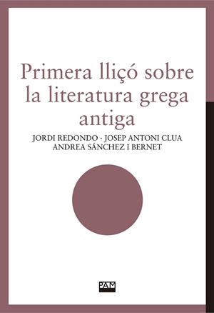PRIMERA LLIÇÓ SOBRE LA LITERATURA GREGA ANTIGA | 9788491913874 | REDONDO, JORDI / CLUA, JOSEP ANTONI / SÁNCHEZ I BERNET, ANDREA