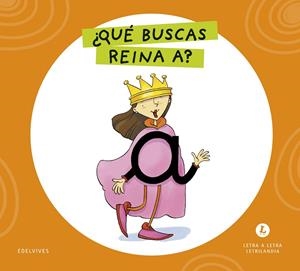 LETRA A LETRA LETRILANDIA - ¿QUÉ BUSCAS, REINA A? | 9788414071526 | GRUPO EDITORIAL LUIS VIVES