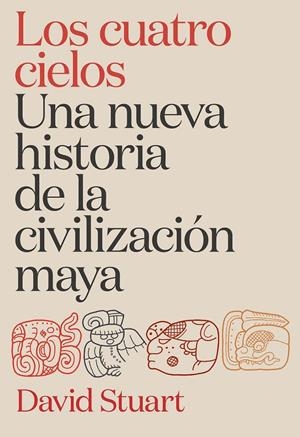 CUATRO CIELOS. UNA NUEVA HISTORIA DE LA CIVILIZACIÓN MAYA | 9788491998921 | STUART, DAVID