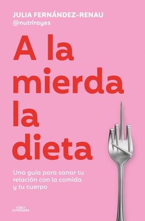 A LA MIERDA LA DIETA | 9791387949624 | FERNÁNDEZ-RENAU (@NUTRIRAYES), JULIA