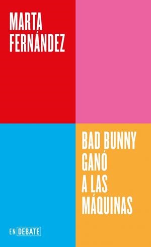 BAD BUNNY GANÓ A LAS MÁQUINAS (SERIE ENDEBATE) | 9791388092558 | FERNÁNDEZ, MARTA